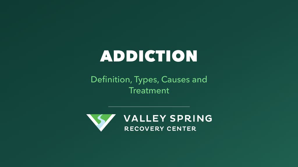Addiction Library Addiction: Definition, Types, Causes and Treatment — Valley Spring Recovery Center title card