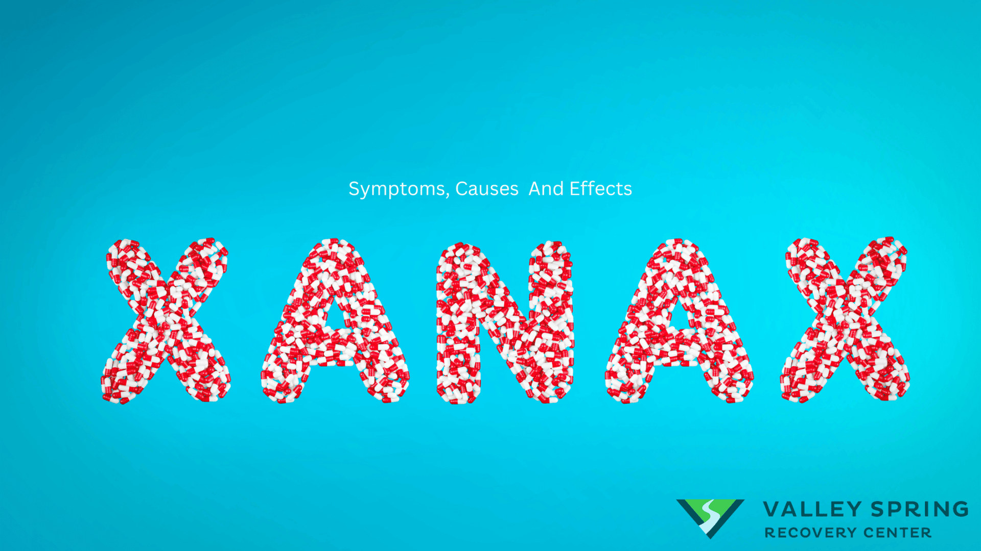 Branded Xanax addiction hero reading Symptoms, Causes and Effects with Xanax lettering made from red and white capsules and the Valley Spring Recovery Center logo
