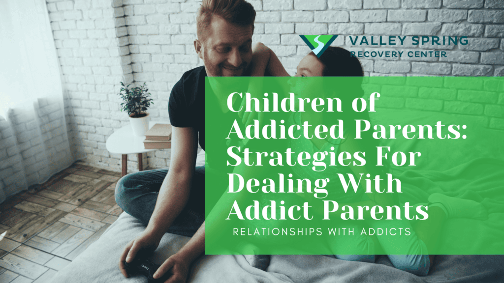 Children of Addicted Parents: Strategies For Dealing With Addict Parents