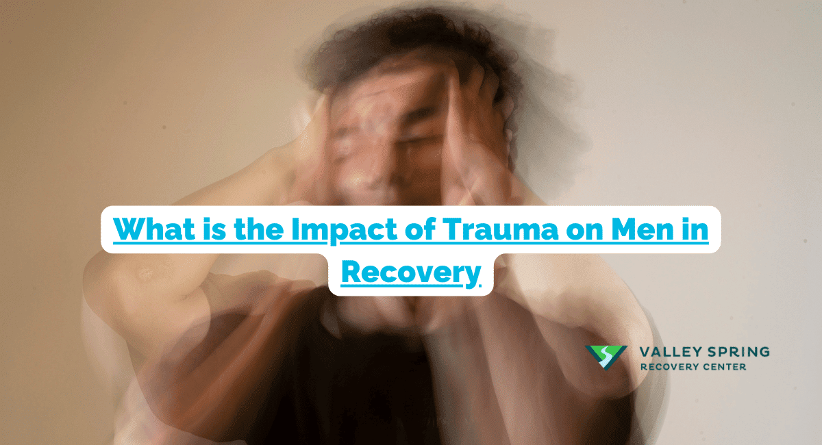 What Is The Impact Of Trauma On Men In Recovery